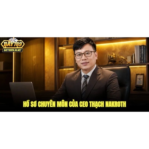 CEO Thạch Nakroth – Chân Dung Nhà Lãnh Đạo Bay789 Tài Năng